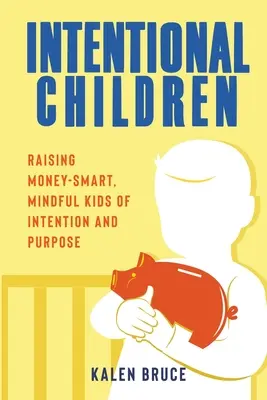 Intentional Children : Élever des enfants intelligents et soucieux de l'argent, avec des intentions et des buts précis - Intentional Children: Raising Money-Smart, Mindful Kids of Intention and Purpose