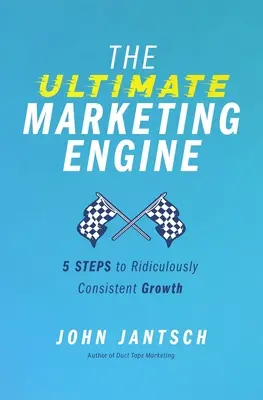 Le moteur marketing ultime : 5 étapes pour une croissance ridiculement constante - The Ultimate Marketing Engine: 5 Steps to Ridiculously Consistent Growth