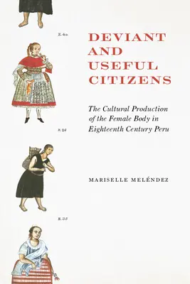 Citoyennes déviantes et utiles : La production culturelle du corps féminin au Pérou au XVIIIe siècle - Deviant and Useful Citizens: The Cultural Production of the Female Body in Eighteenth-Century Peru