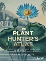 L'Atlas du chasseur de plantes - Un tour du monde d'aventures botaniques, de découvertes fortuites et de spécimens étranges - Plant-Hunter's Atlas - A World Tour of Botanical Adventures, Chance Discoveries and Strange Specimens