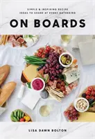 Sur les planches : Des idées de recettes simples et inspirantes à partager à chaque réunion - On Boards: Simple & Inspiring Recipe Ideas to Share at Every Gathering