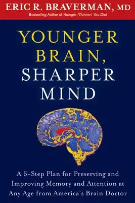 Un cerveau plus jeune, un esprit plus vif : Un plan en 6 étapes pour préserver et améliorer la mémoire et l'attention à tout âge, par le médecin américain spécialiste du cerveau - Younger Brain, Sharper Mind: A 6-Step Plan for Preserving and Improving Memory and Attention at Any Age from America's Brain Doctor