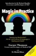 La magie en pratique - Introduction à la PNL médicale : l'art et la science du langage dans la guérison et la santé - Magic in Practice - Introducing Medical NLP: The Art and Science of Language in Healing and Health