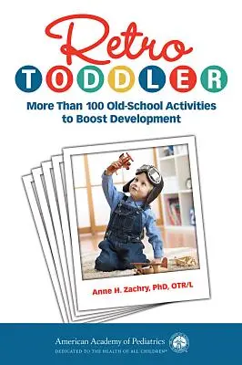 Retro Toddler : Plus de 100 activités anciennes pour stimuler le développement de l'enfant - Retro Toddler: More Than 100 Old-School Activities to Boost Development