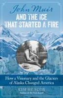 John Muir et la glace qui a allumé un feu : comment un visionnaire et les glaciers de l'Alaska ont changé l'Amérique - John Muir and the Ice That Started a Fire: How a Visionary and the Glaciers of Alaska Changed America