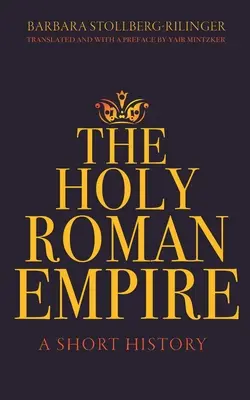 Le Saint Empire romain : Une brève histoire - The Holy Roman Empire: A Short History