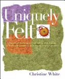 Uniquely Felt : Des dizaines de techniques, du remplissage et du façonnage au Nuno et à la toile d'araignée, y compris 46 projets créatifs. - Uniquely Felt: Dozens of Techniques from Fulling and Shaping to Nuno and Cobweb, Includes 46 Creative Projects