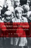 L'ordre et l'humanité : L'expulsion des Allemands après la Seconde Guerre mondiale - Orderly and Humane: The Expulsion of the Germans After the Second World War