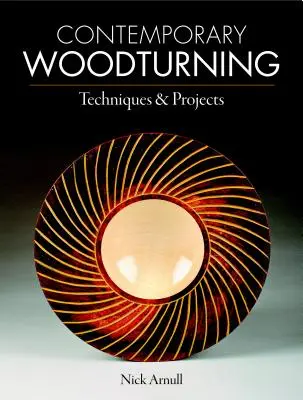 Tournage sur bois contemporain : Techniques et projets - Contemporary Woodturning: Techniques & Projects