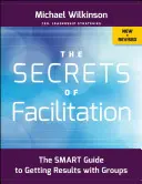 Les secrets de la facilitation : Le guide intelligent pour obtenir des résultats avec les groupes - The Secrets of Facilitation: The Smart Guide to Getting Results with Groups