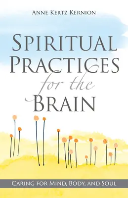 Pratiques spirituelles pour le cerveau : Prendre soin de l'esprit, du corps et de l'âme - Spiritual Practices for the Brain: Caring for Mind, Body, and Soul