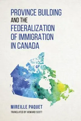 Province Building et fédéralisation de l'immigration au Canada - Province Building and the Federalization of Immigration in Canada