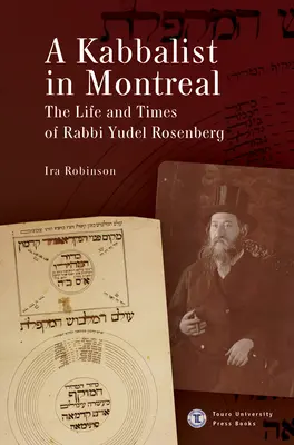 Un kabbaliste à Montréal : La vie et l'époque du rabbin Yudel Rosenberg - A Kabbalist in Montreal: The Life and Times of Rabbi Yudel Rosenberg