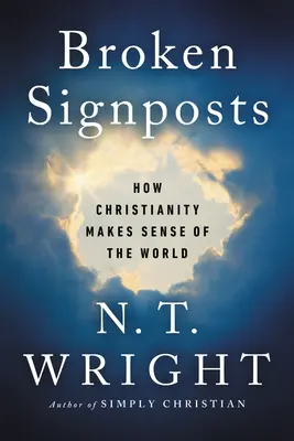 Signaux brisés : Comment le christianisme donne un sens au monde - Broken Signposts: How Christianity Makes Sense of the World