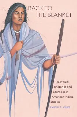 Retour à la couverture, volume 70 : Recovered Rhetorics and Literacies in American Indian Studies (rhétorique et littératie récupérées dans les études amérindiennes) - Back to the Blanket, Volume 70: Recovered Rhetorics and Literacies in American Indian Studies