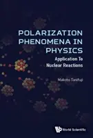 Phénomènes de polarisation en physique : Applications aux réactions nucléaires - Polarization Phenomena in Physics: Applications to Nuclear Reactions