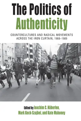 La politique de l'authenticité : Contre-cultures et mouvements radicaux à travers le rideau de fer, 1968-1989 - The Politics of Authenticity: Countercultures and Radical Movements Across the Iron Curtain, 1968-1989