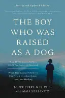 Le garçon élevé comme un chien : Et autres histoires tirées du carnet d'un pédopsychiatre -- Ce que les enfants traumatisés peuvent nous apprendre sur la perte, l'amour et l'amour. - The Boy Who Was Raised as a Dog: And Other Stories from a Child Psychiatrist's Notebook -- What Traumatized Children Can Teach Us about Loss, Love, an