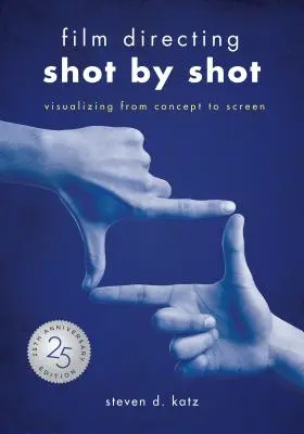 Réalisation de films : Prise de vue par prise de vue - Édition du 25e anniversaire : La visualisation du concept à l'écran - Film Directing: Shot by Shot - 25th Anniversary Edition: Visualizing from Concept to Screen