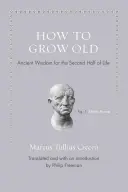 Comment vieillir : Sagesse antique pour la seconde moitié de la vie - How to Grow Old: Ancient Wisdom for the Second Half of Life