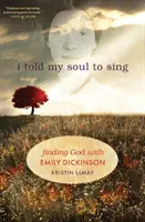 J'ai dit à mon âme de chanter : trouver Dieu avec Emily Dickinson - I Told My Soul to Sing: Finding God with Emily Dickinson