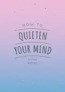 Comment apaiser votre esprit - Conseils, citations et activités pour vous aider à trouver le calme - How to Quieten Your Mind - Tips, Quotes and Activities to Help You Find Calm