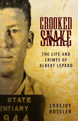 Crooked Snake : La vie et les crimes d'Albert Lepard - Crooked Snake: The Life and Crimes of Albert Lepard