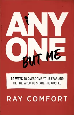 Tout le monde sauf moi : 10 façons de surmonter votre peur et d'être prêt à partager l'Évangile - Anyone But Me: 10 Ways to Overcome Your Fear and Be Prepared to Share the Gospel