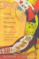 Coucher avec la femme céleste : Comprendre et intégrer la féminité - Lying with the Heavenly Woman: Understanding and Integrating the Femini