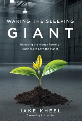 Réveiller le géant endormi : Réveiller le géant endormi : libérer le pouvoir caché des entreprises pour sauver la planète - Waking the Sleeping Giant: Unlocking the Hidden Power of Business to Save the Planet