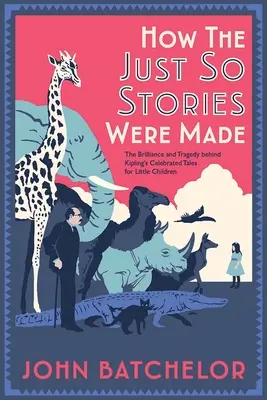 Comment les histoires à dormir debout ont été créées : L'éclat et la tragédie qui se cachent derrière les célèbres contes pour petits enfants de Kipling - How the Just So Stories Were Made: The Brilliance and Tragedy Behind Kipling's Celebrated Tales for Little Children