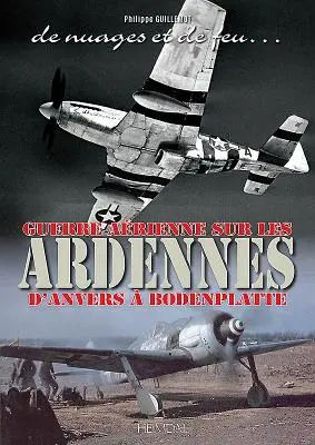 de Nuages Et de Feu : Guerre Arienne Sur Les Ardennes d'Anvers Boddenplatte - de Nuages Et de Feu: Guerre Arienne Sur Les Ardennes d'Anvers  Boddenplatte