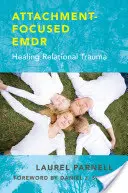 L'EMDR axé sur l'attachement : guérir les traumatismes relationnels - Attachment-Focused Emdr: Healing Relational Trauma