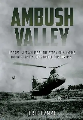 La vallée de l'embuscade : I Corps, Vietnam 1967 - L'histoire d'un bataillon d'infanterie de marine en quête de survie - Ambush Valley: I Corps, Vietnam 1967 - The Story of a Marine Infantry Battalion's Battle for Survival