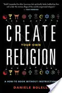 Créer sa propre religion : Un livre pratique sans instructions - Create Your Own Religion: A How-To Book Without Instructions