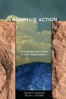 Adaptive Action : Tirer parti de l'incertitude dans votre organisation - Adaptive Action: Leveraging Uncertainty in Your Organization