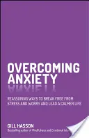 Vaincre l'anxiété : Des moyens rassurants pour se libérer du stress et de l'inquiétude et mener une vie plus calme - Overcoming Anxiety: Reassuring Ways to Break Free from Stress and Worry and Lead a Calmer Life