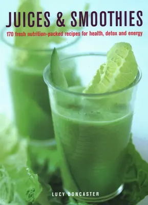 Juices & Smoothies : 170 recettes nutritives pour la santé, la désintoxication et l'énergie - Juices & Smoothies: 170 Nutrition-Packed Recipes for Health, Detox and Energy