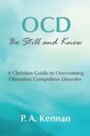 TOC : Sois tranquille et sache - Un guide chrétien pour vaincre les troubles obsessionnels compulsifs - OCD: Be Still and Know - A Christian Guide to Overcoming Obsessive Compulsive Disorder