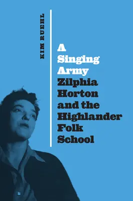 Une armée chantante : Zilphia Horton et l'école folklorique Highlander - A Singing Army: Zilphia Horton and the Highlander Folk School