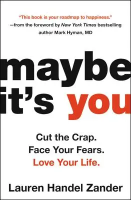 C'est peut-être vous : Arrêtez les conneries. Affrontez vos peurs. Aimez votre vie. - Maybe It's You: Cut the Crap. Face Your Fears. Love Your Life.