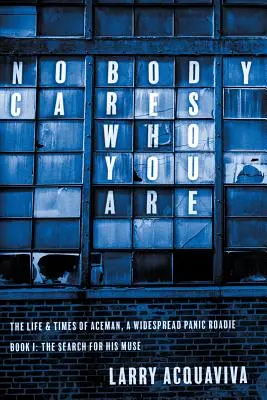 Personne ne se soucie de qui vous êtes : Livre I : La vie et l'époque d'Aceman, un roadie de Widespread Panic - Nobody Cares Who You Are: Book I: The Life & Times of Aceman, A Widespread Panic Roadie