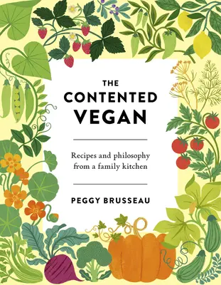 Le végétalien satisfait : Recettes et philosophie d'une cuisine familiale - The Contented Vegan: Recipes and Philosophy from a Family Kitchen