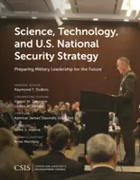 La science, la technologie et la stratégie de sécurité nationale des États-Unis : Préparer le leadership militaire pour l'avenir - Science, Technology, and U.S. National Security Strategy: Preparing Military Leadership for the Future