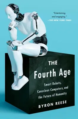 Le quatrième âge : Robots intelligents, ordinateurs conscients et avenir de l'humanité - The Fourth Age: Smart Robots, Conscious Computers, and the Future of Humanity