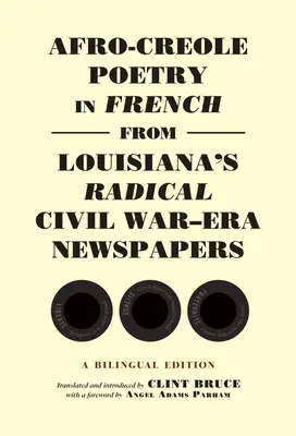 Poésie afro-créole en français des journaux radicaux de Louisiane de l'époque de la guerre civile : Une édition bilingue - Afro-Creole Poetry in French from Louisiana's Radical Civil War-Era Newspapers: A Bilingual Edition