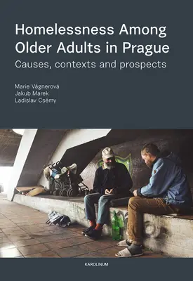 Le sans-abrisme chez les personnes âgées à Prague : Causes, contextes et perspectives - Homelessness Among Older Adults in Prague: Causes, Contexts and Prospects