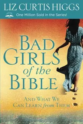 Les mauvaises filles de la Bible : Et ce que nous pouvons apprendre d'elles - Bad Girls of the Bible: And What We Can Learn from Them