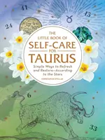 Le petit livre de l'autosoin pour le Taureau : Des moyens simples de se rafraîchir et de se restaurer - en accord avec les étoiles - The Little Book of Self-Care for Taurus: Simple Ways to Refresh and Restore--According to the Stars