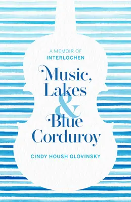 Musique, lacs et velours bleu : Un mémoire d'Interlochen - Music, Lakes and Blue Corduroy: A Memoir of Interlochen